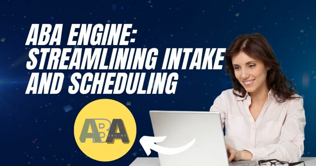 ABA Engine: Streamlining Intake and Scheduling + New Software Empowering ABA Providers to Help More Patients Faster